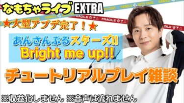 【どう変わったのかな！？】大型アプデ完了★あんスタBMU！！のチュートリアルプレイ雑談◇なもちゃライブEXTRA